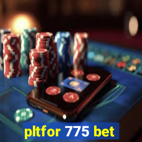 pltfor 775 bet